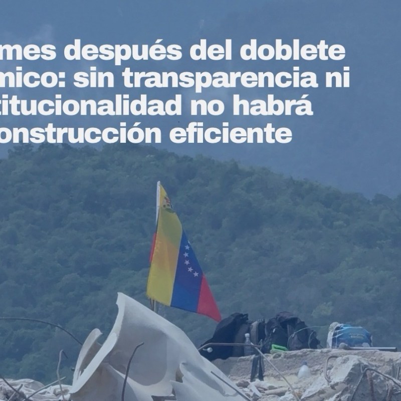 Un mes después del doblete sísmico: sin transparencia&nbsp;ni institucionalidad&nbsp;no habrá reconstrucción&nbsp;eficiente